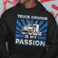 Truck Driving Is My Passion - Funny Big Trucking Trucker Hoodie Personalized Gifts
