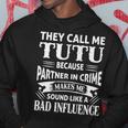 Tutu Grandpa Gift They Call Me Tutu Because Partner In Crime Makes Me Sound Like A Bad Influence Hoodie Funny Gifts