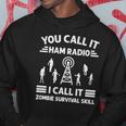 You Call It Ham Radio I Call It Zombie Survival Skill Hoodie Unique Gifts