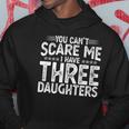 You Cant Scare Me I Have Three Daughters Funny Fathers Day Hoodie Unique Gifts