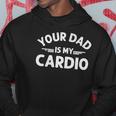 Your Dad Is My Cardio S Fathers Day Womens Mens Kids Hoodie Unique Gifts