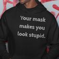 Your Mask Makes You Look Stupid Hoodie Unique Gifts