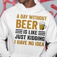 A Day Without Beer Is Like Just Kidding I Have No Idea Funny Saying Beer Lover Hoodie Funny Gifts