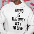 Aging Is The Only Way To Live Hoodie Funny Gifts