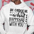 Be Careful With What Happens With You Hoodie Funny Gifts