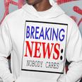 Breaking News - Nobody Cares Hoodie Funny Gifts