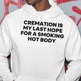 Cremation Is My Last Hope For A Smoking Hot Body Hoodie Funny Gifts