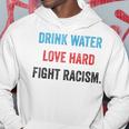 Drink Water Love Hard Fight Racism Hoodie Funny Gifts