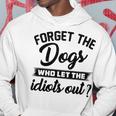 Forget The Dogs Who Let The Idiots Out Hoodie Funny Gifts