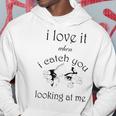 Funny I Love It When I Catch You Looking At Megift Hoodie Funny Gifts