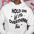 Hold On Let Me Overthink This Funny Sarcasm Hoodie Funny Gifts