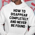 How To Disappear Completely And Never Be Found Hoodie Funny Gifts