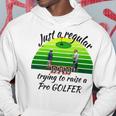 Just A Regular Dad Trying To Raise A Pro Golfer Hoodie Funny Gifts