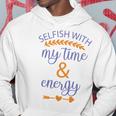 Selfish With My Time And Energy Hoodie Funny Gifts