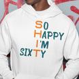 So Happy I’M Sixty Hoodie Funny Gifts