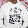 The Only Thing I Love More Than Being A Mechanic Funny Dad Hoodie Funny Gifts