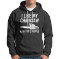 I Like My Chainsaw & Maybe 3 People Funny Woodworker Quote Hoodie
