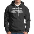 I Wasnt Born With Enough Middle Fingers Funny Jokes Hoodie