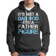 Its Not A Dad Bod Its A Father Figure Fathers Day Hoodie