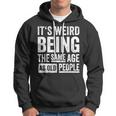 Its Weird Being The Same Age As Old People V31 Hoodie