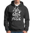 Life Is Better On The Porch Drinking Funny Design Hoodie