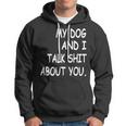 My Dog And I Talk About You Funny For Dogs Lovers 413 Trending Shirt Hoodie