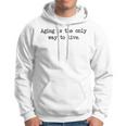 Aging Is The Only Way To Live Hoodie