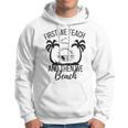 First We Teach And Then We Beach Hoodie