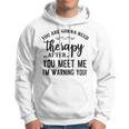 Funny You Are Gonna Need Therapy After You Meet Me Hoodie