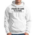I Paused My Game To Be Here Graphic Funny Video Gamer Nerd Hoodie