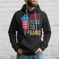 Fourth Of July 4Th Of July Funny Im Just Here To Bang Hoodie Gifts for Him