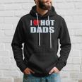 I Love Hot Dads I Heart Hot Dad Love Hot Dads Fathers Day Hoodie Gifts for Him