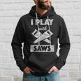 I Play With Saws Carpenter Builder Lumberjack Timber Hoodie Gifts for Him