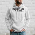 I Paused My Game To Be Here Graphic Funny Video Gamer Nerd Hoodie Gifts for Him