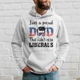 Just A Proud Dad That Didnt Raise Liberals 4Th Of July American Flag Hoodie Gifts for Him