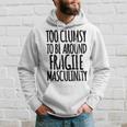 Too Clumsy To Be Around Fragile Masculinity 345 Shirt Hoodie Gifts for Him