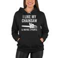 I Like My Chainsaw & Maybe 3 People Funny Woodworker Quote Women Hoodie