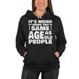 Its Weird Being The Same Age As Old People Funny Old People Women Hoodie