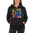 Love Like Jesus Tie Dye Faith Christian Jesus Men Women Kid Women Hoodie