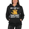 My Cat And I Talk Shit About You 310 Shirt Women Hoodie