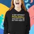 A Day Without Pickleball Wouldnt Kill Me But Why Risk It Women Hoodie Gifts for Her