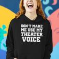 Dont Make Me Use My Theater Voice Funny For Actors Women Hoodie Gifts for Her