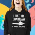 I Like My Chainsaw & Maybe 3 People Funny Woodworker Quote Women Hoodie Gifts for Her