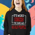 Its Weird Being The Same Age As Old People V31 Women Hoodie Gifts for Her
