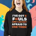 Ive Got 5 Fouls And I Am Not Afraid Basketball Player Cute Women Hoodie Gifts for Her