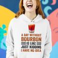 A Day Without Bourbon Is Like Just Kidding I Have No Idea Funny Saying Bourbon Lover Drinker Gifts Women Hoodie Gifts for Her