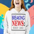 Breaking News - Nobody Cares Women Hoodie Gifts for Her