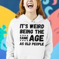 Funny Its Weird Being The Same Age As Old People Christmas Women Hoodie Gifts for Her