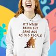 Its Weird Being The Same Age As Old People V9 Women Hoodie Gifts for Her