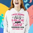 Lollie Grandma Gift I Never Dreamed I’D Be This Crazy Lollie Women Hoodie Gifts for Her